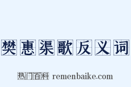 樊惠渠歌反义词是什么意思的图片